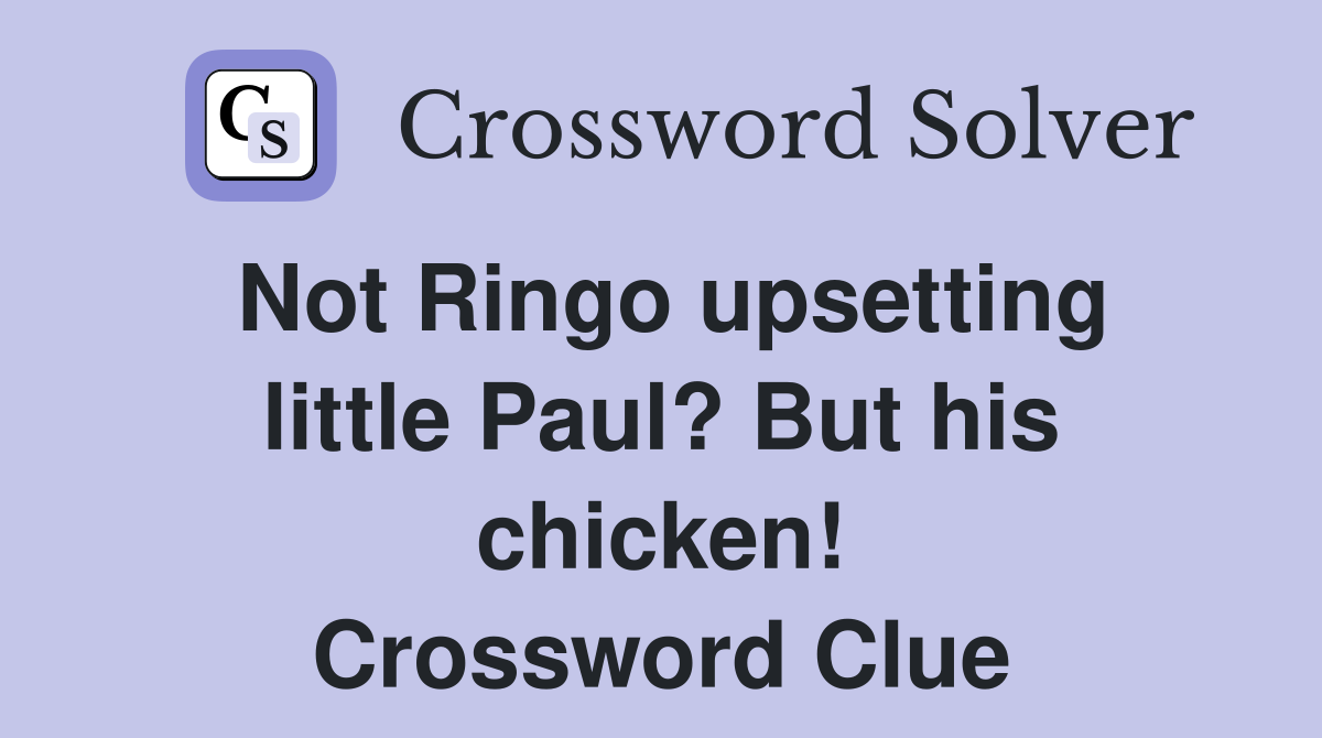 Not Ringo upsetting little Paul? But his chicken! Crossword Clue